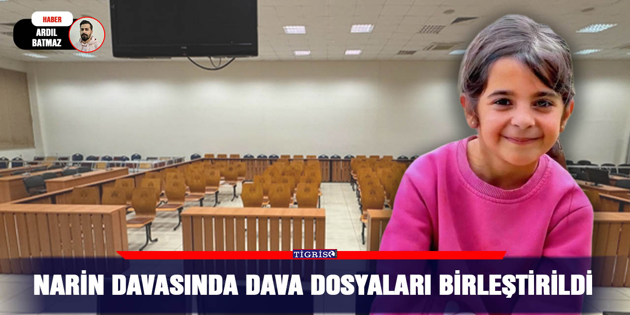 Narin davasında dava dosyaları birleştirildi