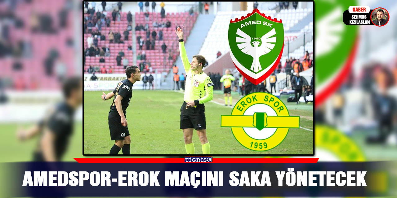 Amedspor-Erok maçını Saka yönetecek