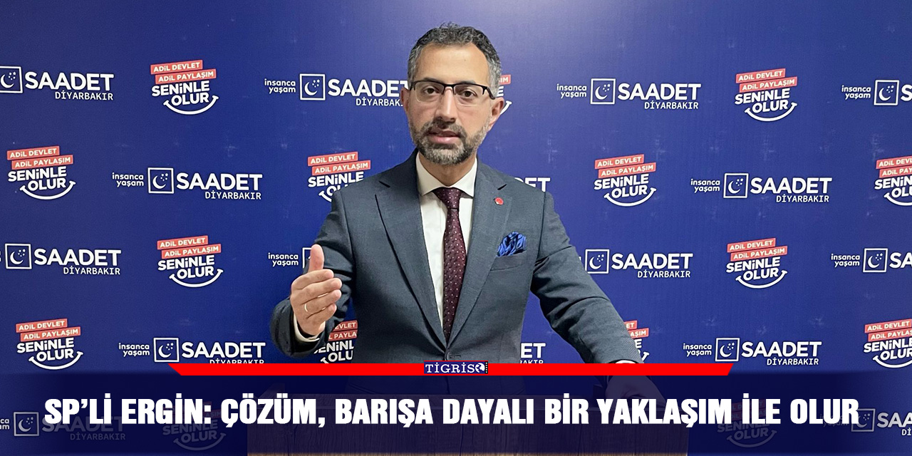 SP’li Ergin: Çözüm, barışa dayalı bir yaklaşım ile olur