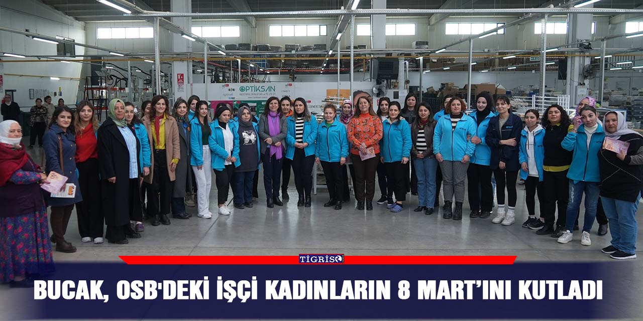 Bucak, OSB'deki işçi kadınların 8 Mart’ını kutladı