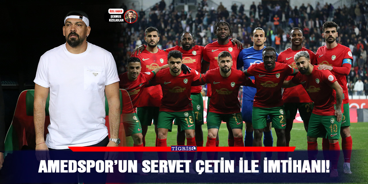 Amedspor’un Servet Çetin ile imtihanı!