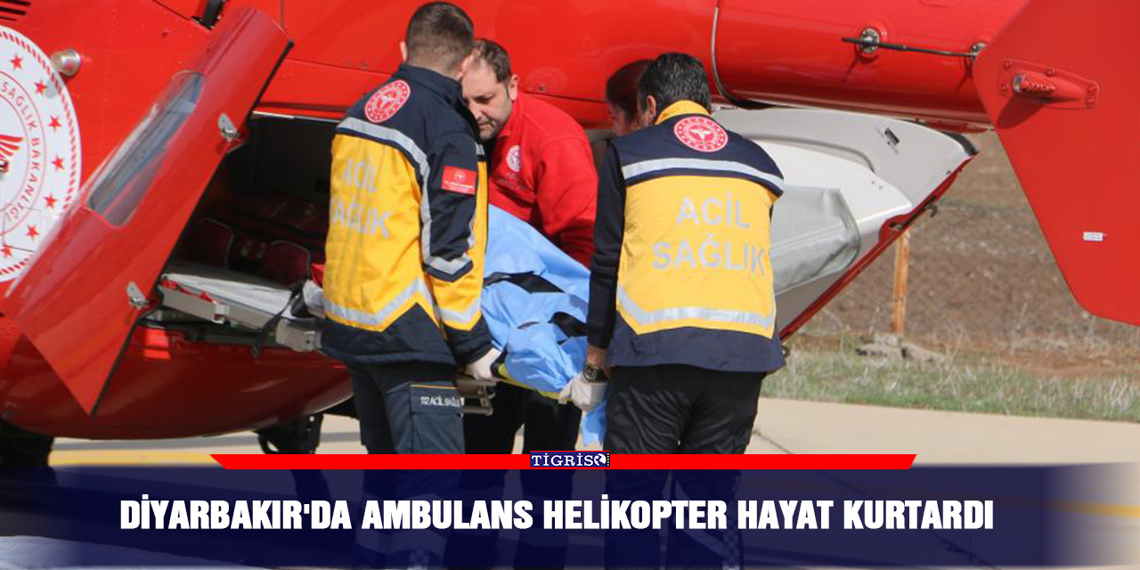 Diyarbakır'da ambulans helikopter hayat kurtardı