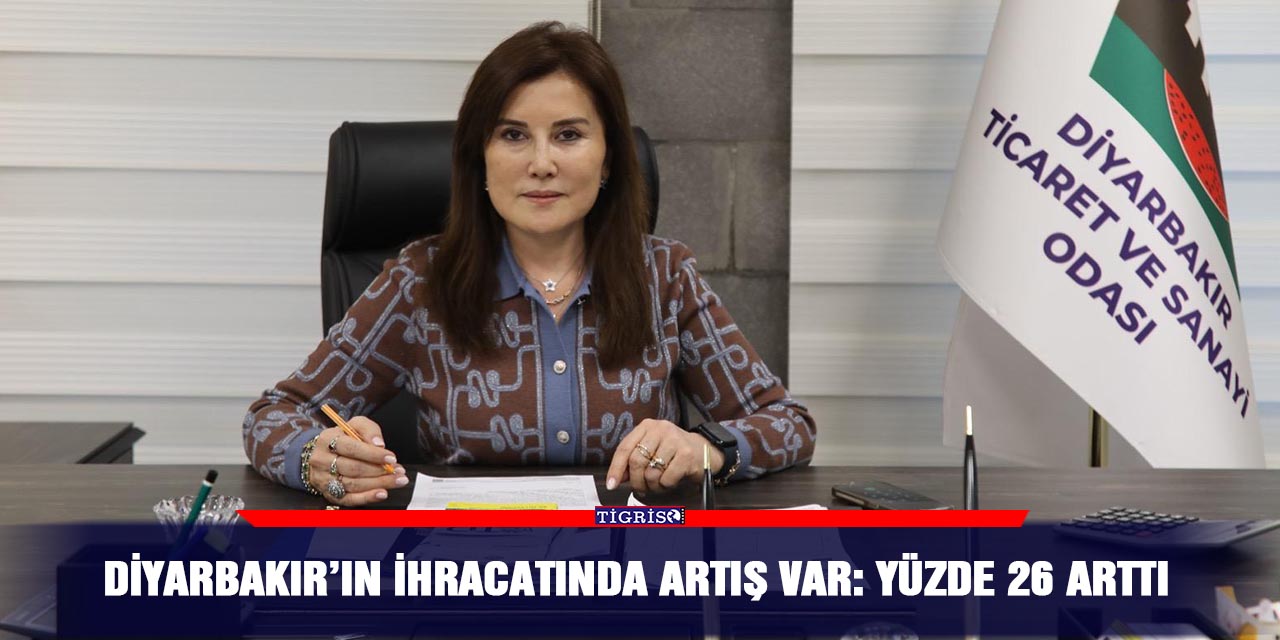 Diyarbakır’ın İhracatında artış var: Yüzde 26 arttı