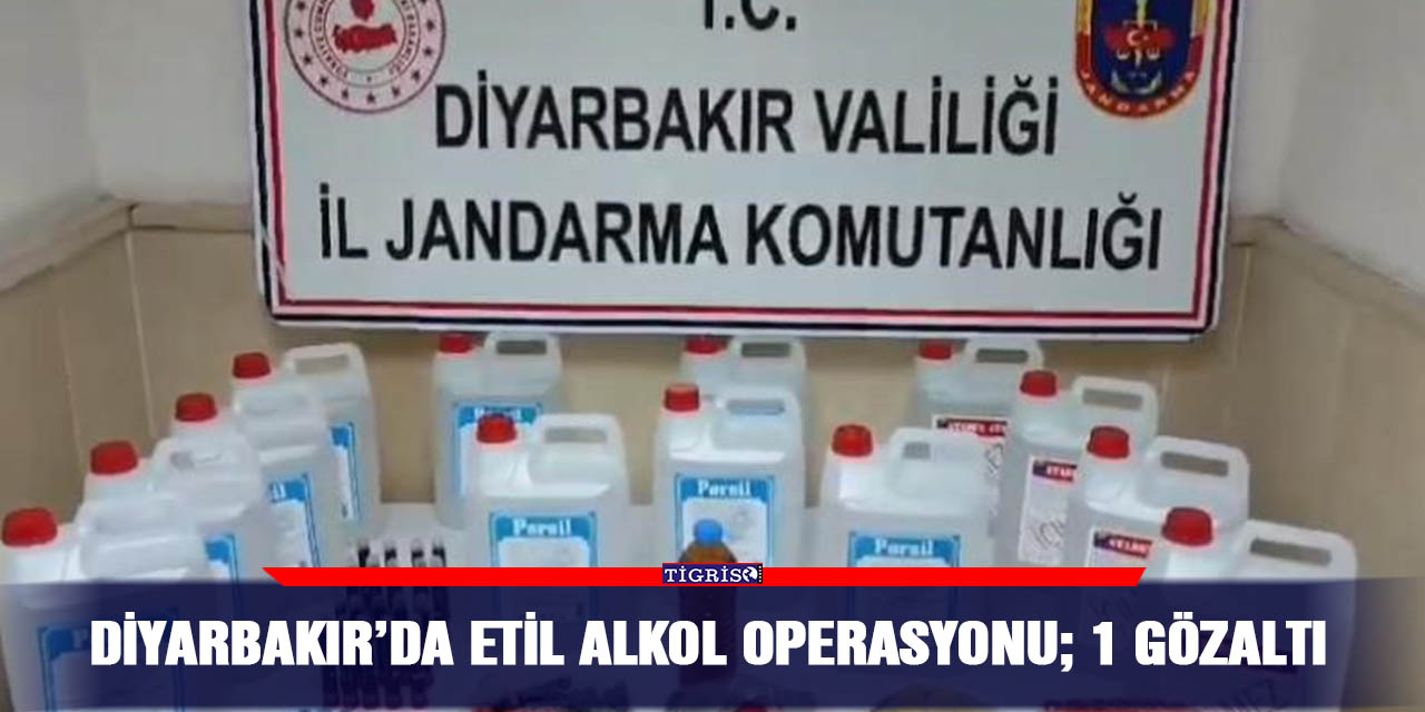 Diyarbakır’da etil alkol operasyonu; 1 gözaltı