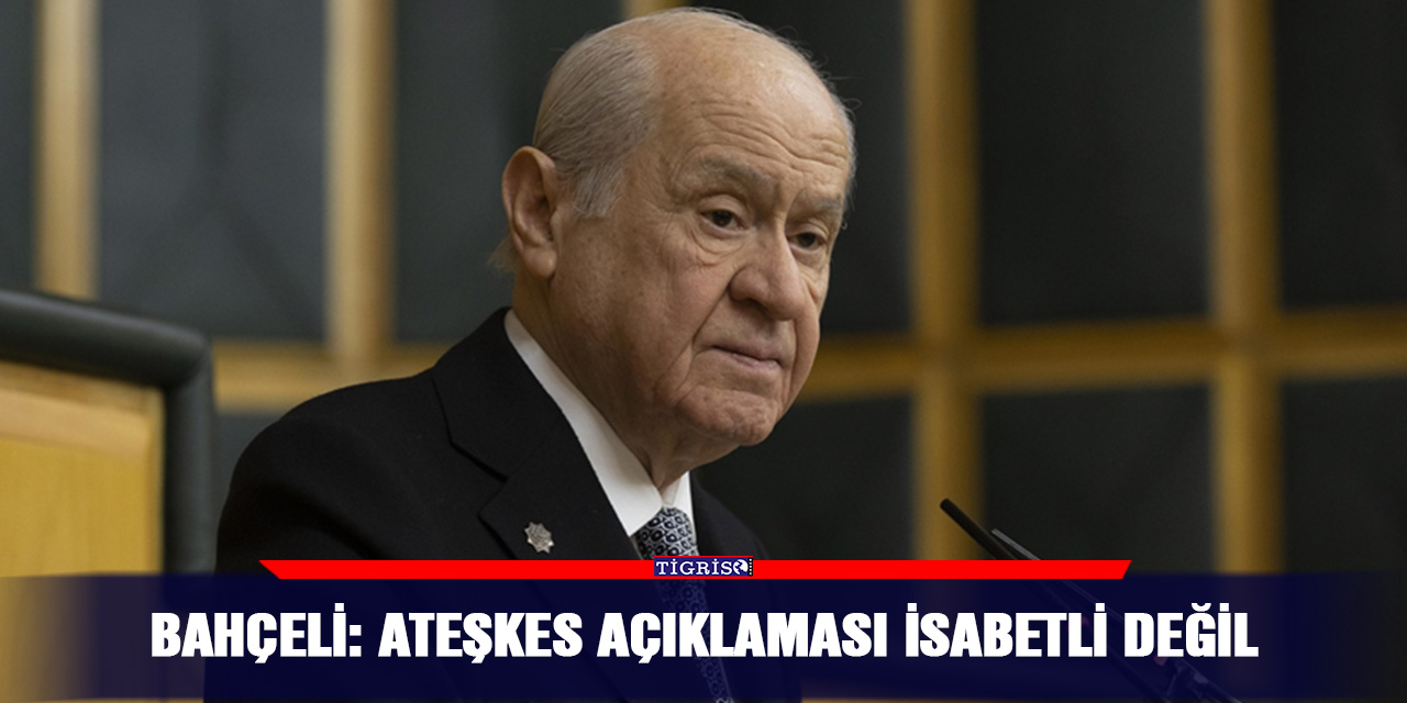 Bahçeli: Ateşkes açıklaması isabetli değil