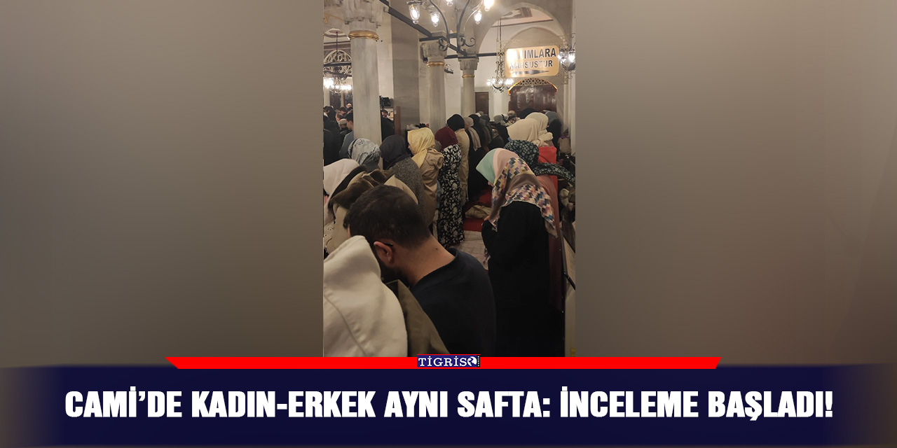 Cami’de Kadın-Erkek Aynı Safta: İnceleme Başladı!