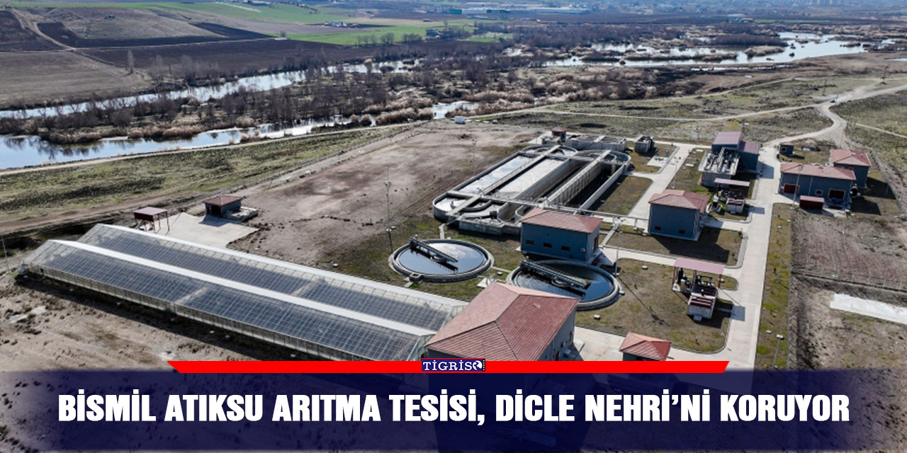 Bismil Atıksu Arıtma Tesisi, Dicle Nehri’ni koruyor