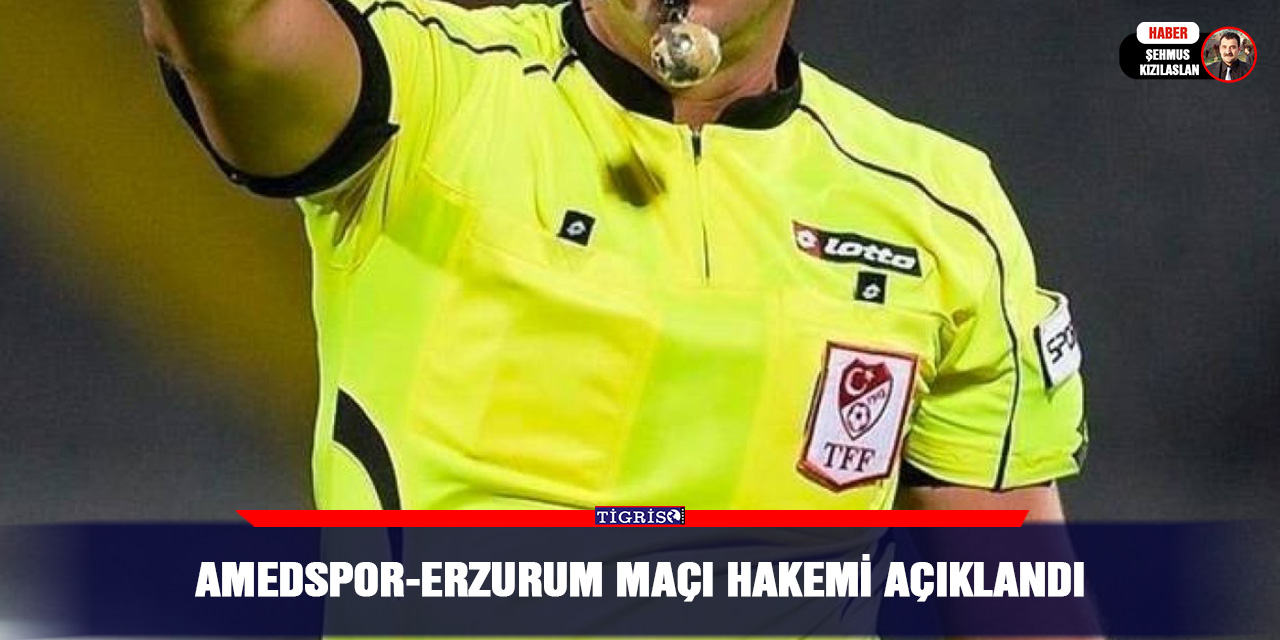 Amedspor - Erzurum maçı hakemi açıklandı