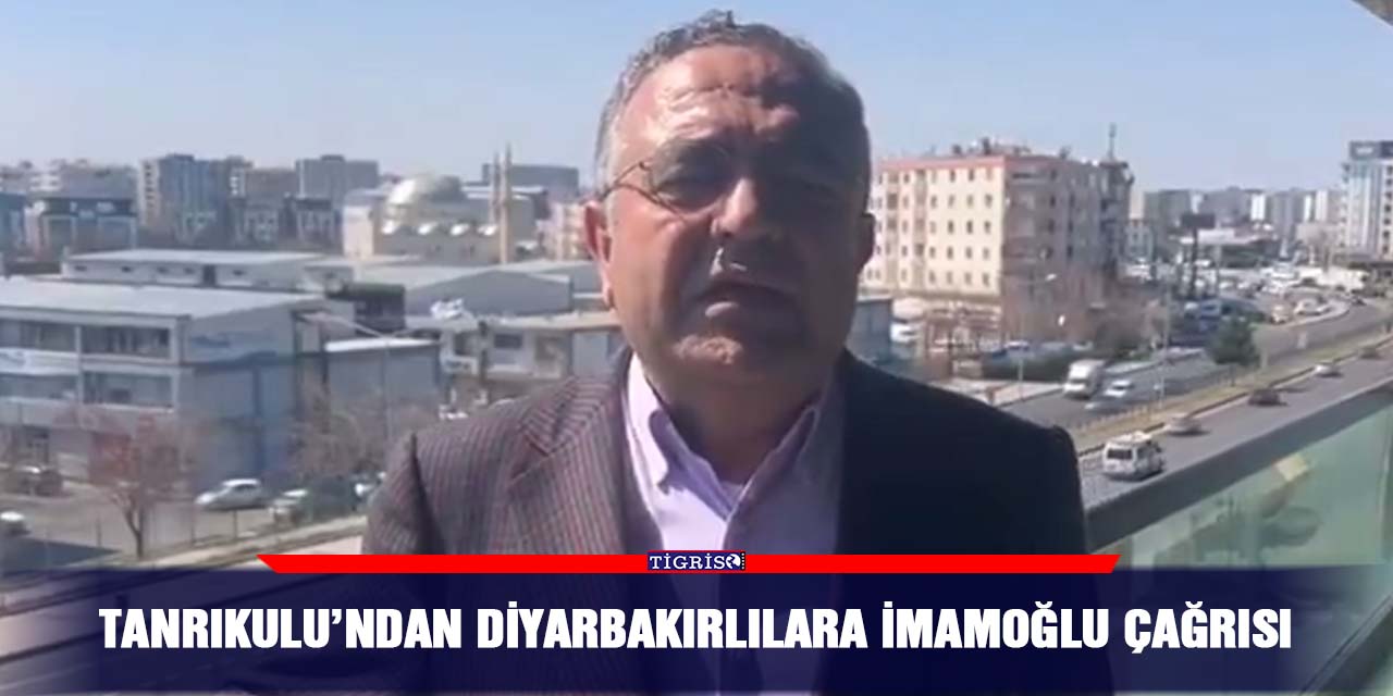 VİDEO - Tanrıkulu’ndan Diyarbakırlılara İmamoğlu çağrısı