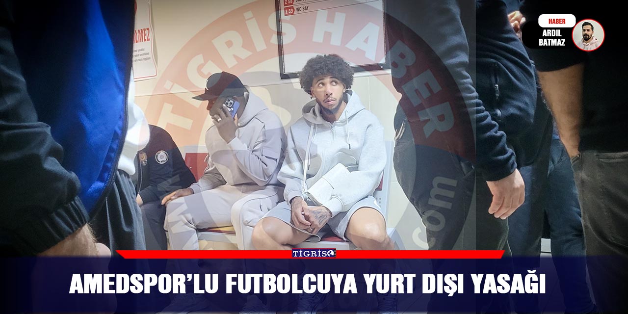 Amedspor’lu futbolcuya yurt dışı yasağı