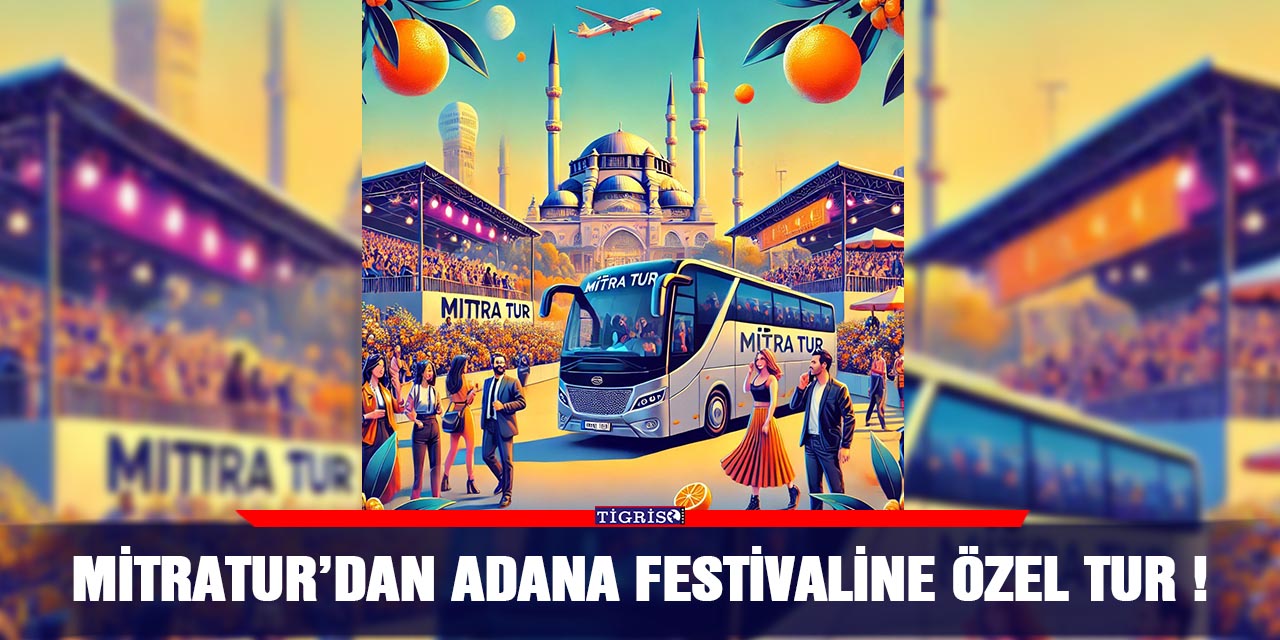 Mitratur’dan Adana Festivaline Özel Tur !