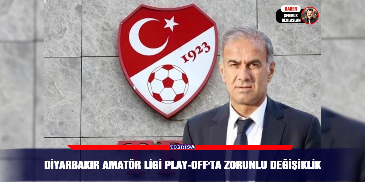 Diyarbakır Amatör Ligi Play-Off'ta zorunlu değişiklik