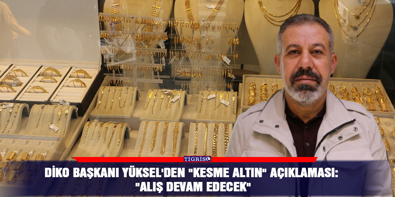 DİKO Başkanı Yüksel'den "kesme altın" açıklaması: "Alış devam edecek"