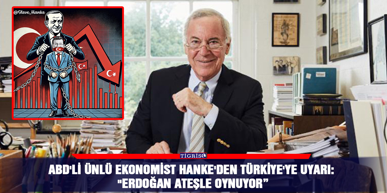 ABD'li ünlü ekonomist Hanke'den Türkiye'ye Uyarı:  "Erdoğan Ateşle Oynuyor”