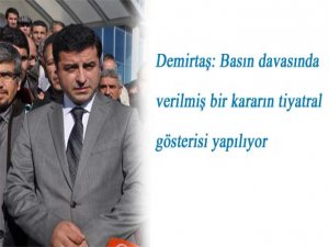 Demirtaş: Basın davasında verilmiş bir kararın tiyatral gösterisi yapılıyor