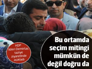 Demirtaş: Bu ortamda seçim mitingi, mümkün de değil, doğru da...