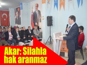 Akar: Silahla hak aranmaz