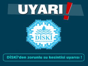 DİSKİ’den zorunlu su kesintisi uyarısı