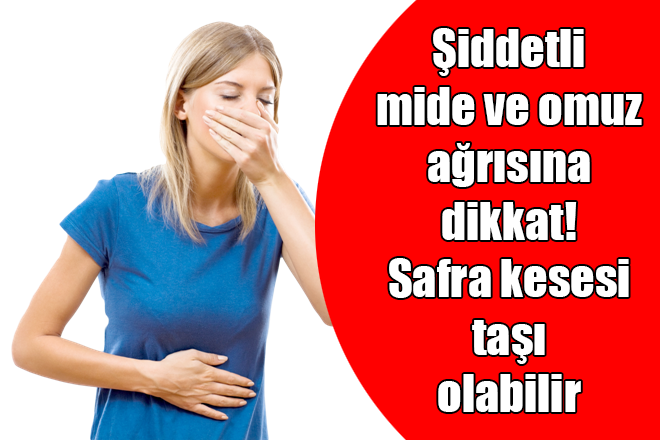 Şiddetli mide ve omuz ağrısına dikkat! Safra kesesi taşı olabilir