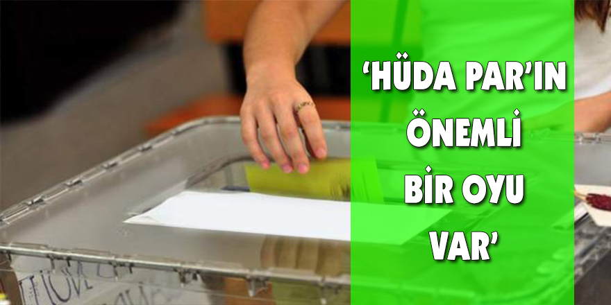 ‘HÜDA PAR’ın önemli bir oyu var’