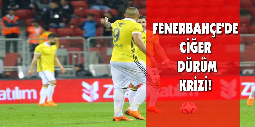 Fenerbahçe'de ciğer dürüm krizi!