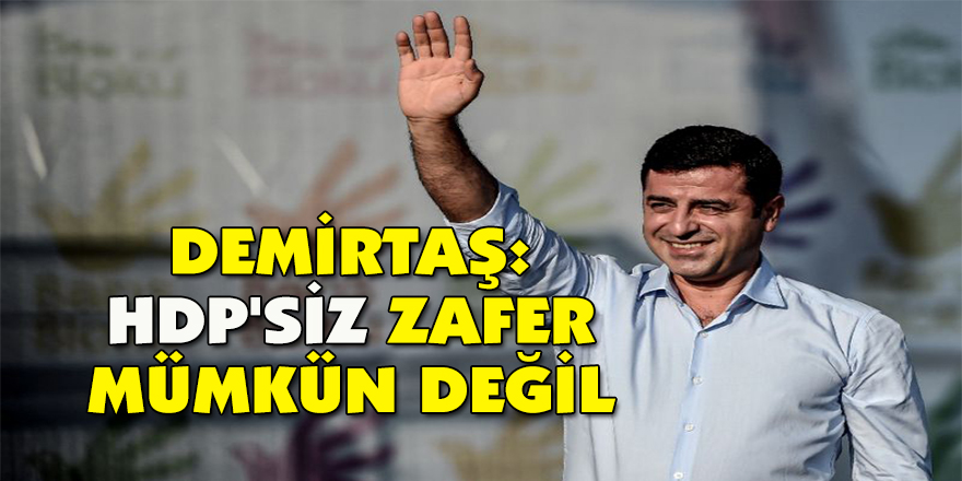 Demirtaş: HDP'siz zafer mümkün değil