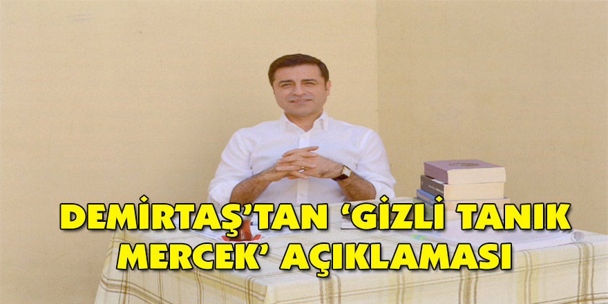 Demirtaş’tan ‘gizli tanık Mercek’ açıklaması