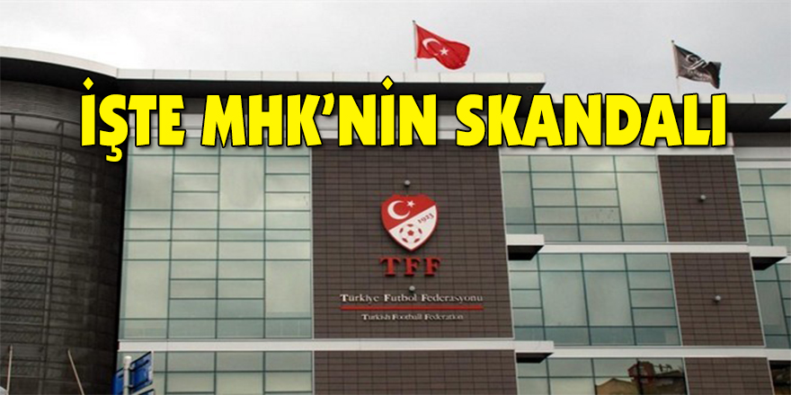 İşte MHK’nin  Skandalı