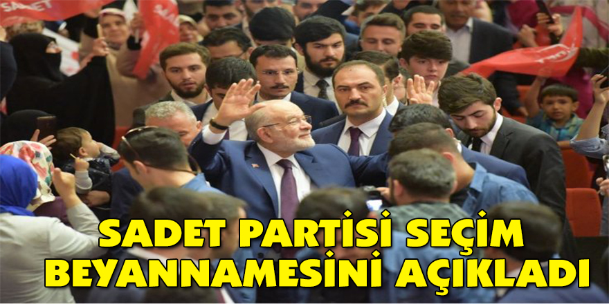 Sadet Partisi seçim beyannamesini açıkladı