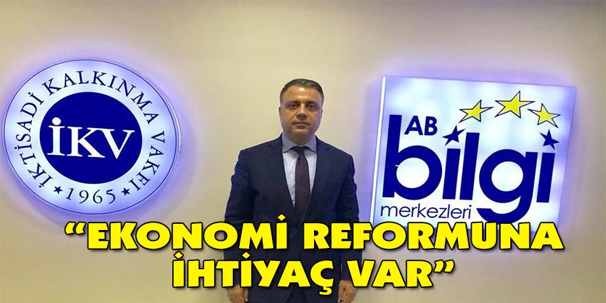 “Ekonomi reformuna ihtiyaç var”