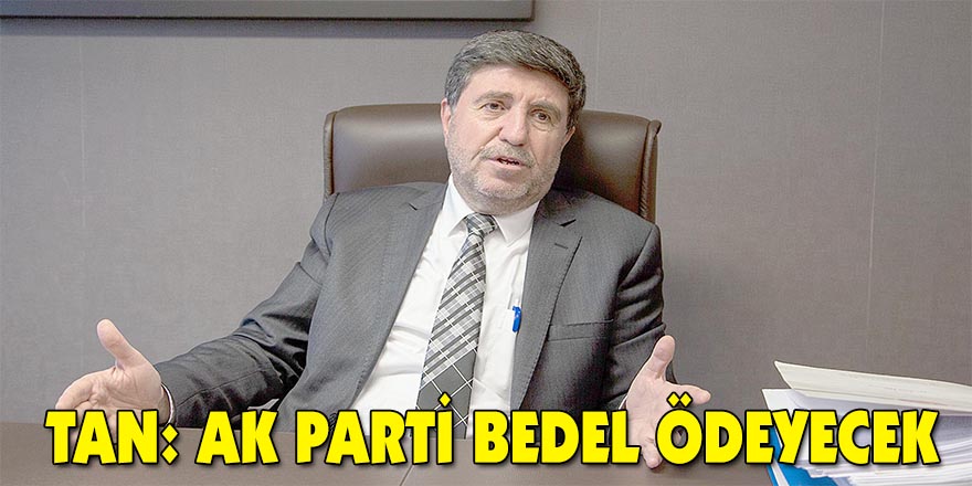 Tan: AK Parti bedel ödeyecek