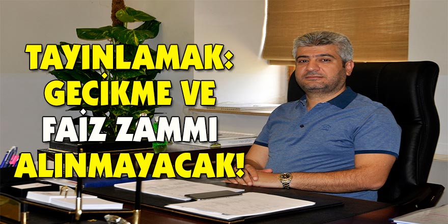 Tayınlamak: Gecikme ve faiz zammı alınmayacak!