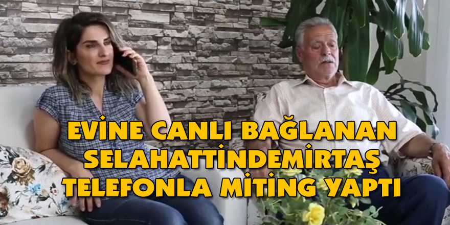 Evine Canlı Bağlanan Demirtaş Telefonla Miting Yaparak Bir İlke İmza Attı