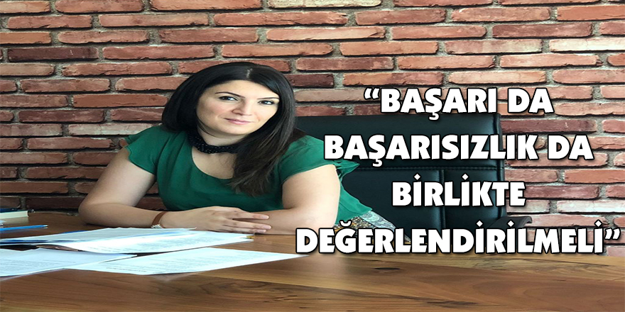 “Başarı da başarısızlık da birlikte değerlendirilmeli”