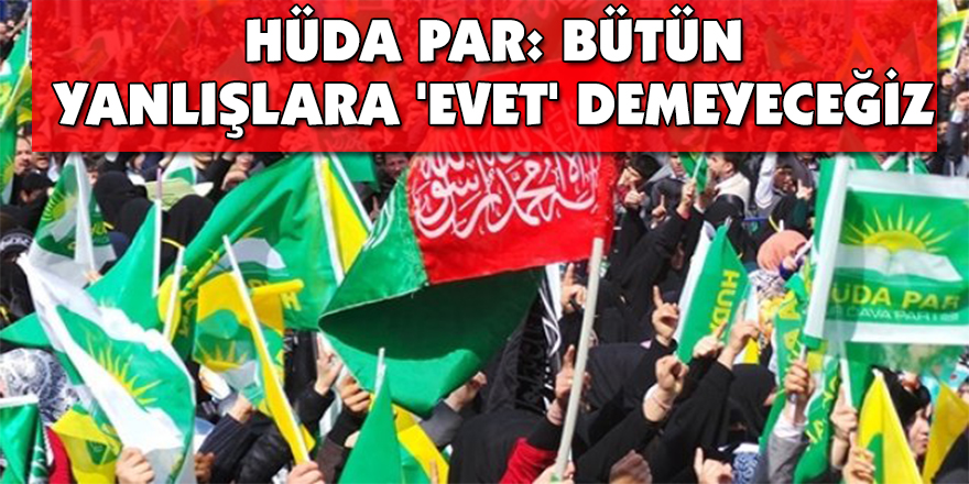 HÜDA PAR: Bütün yanlışlara 'Evet' demeyeceğiz