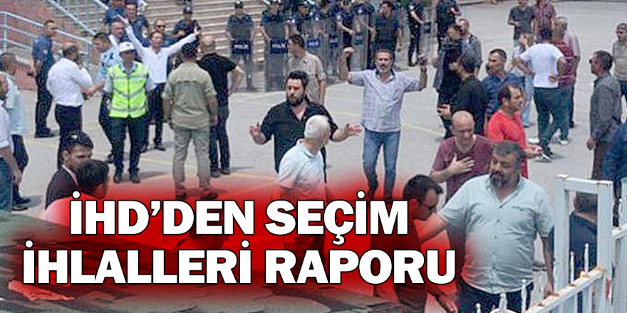 İHD’DEN SEÇİM İHLALLERİ RAPORU