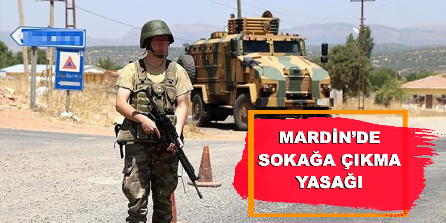 Nusaybin ve Ömerli’de sokağa çıkma yasağı!