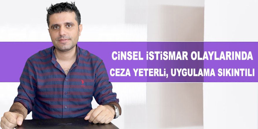 Cinsel istismar olaylarında ceza yeterli, uygulama sıkıntılı