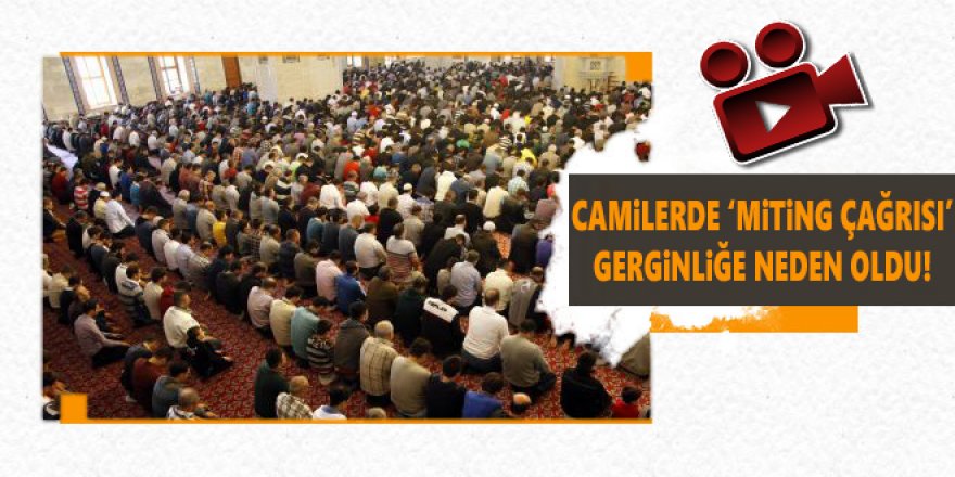 Camilerde ‘Miting Çağrısı’ Gerginliğe Neden Oldu!