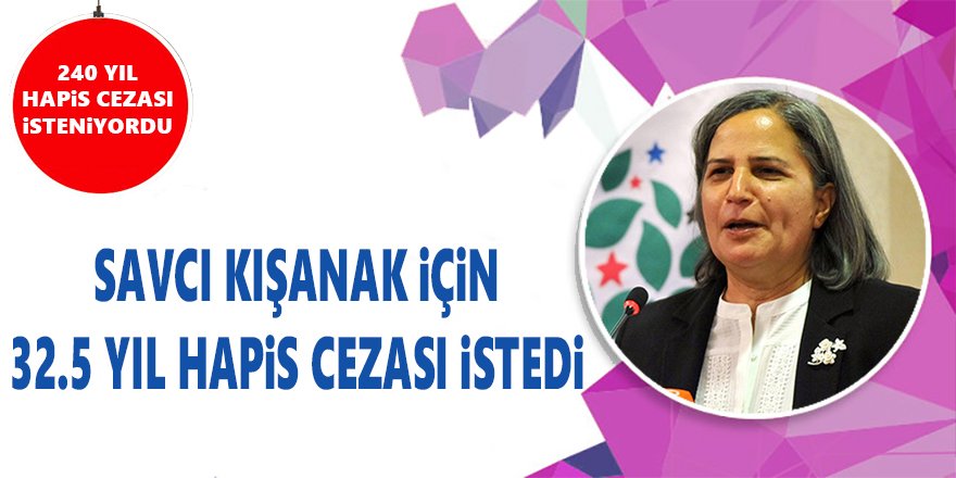 Savcı Kışanak İçin 32.5 Yıl Hapis Cezası İstedi