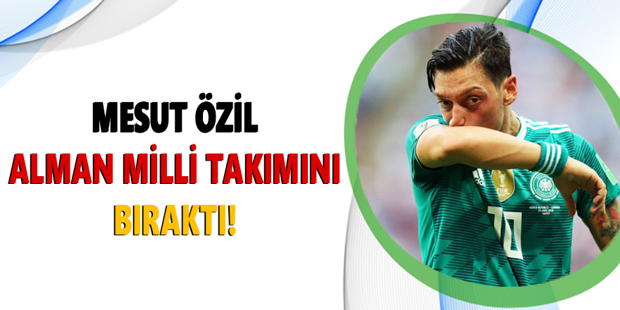 Mesut Özil Alman milli takımını bıraktı!