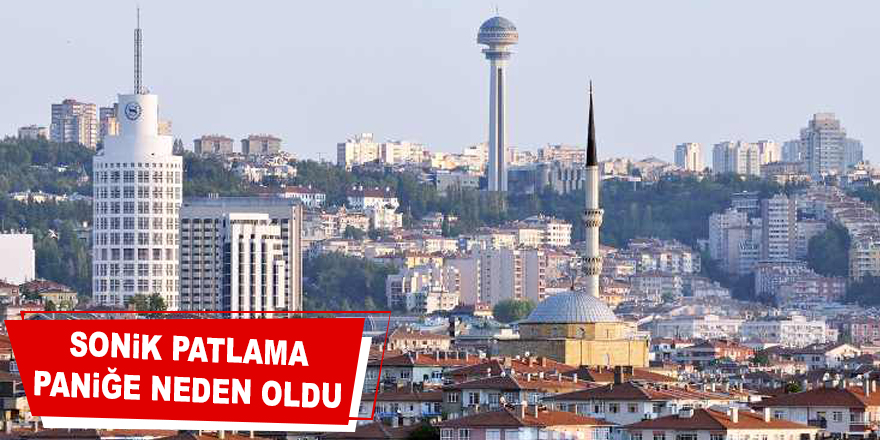 Ankara'da sonik patlama paniğe neden oldu