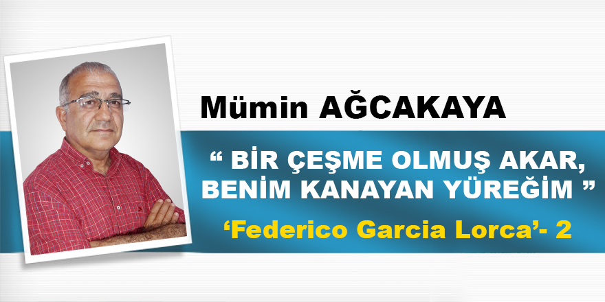 “Bir Çeşme Olmuş Akar, Benim Kanayan Yüreğim”-‘Federico Garcia Lorca’- 2