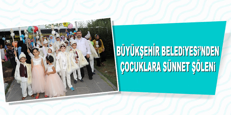 Büyükşehir Belediyesi’nden çocuklara Sünnet Şöleni