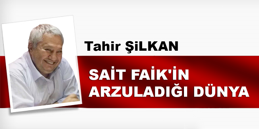 Sait Faik'in Arzuladığı Dünya Kaynak: Sait Faik'in Arzuladığı Dünya - Tahir Şilkan