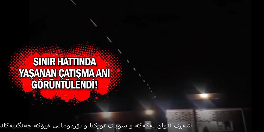 Sınır hattında Çatışma anı görüntülendi!