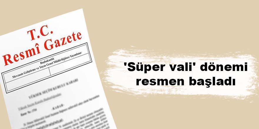 'Süper vali' dönemi resmen başladı