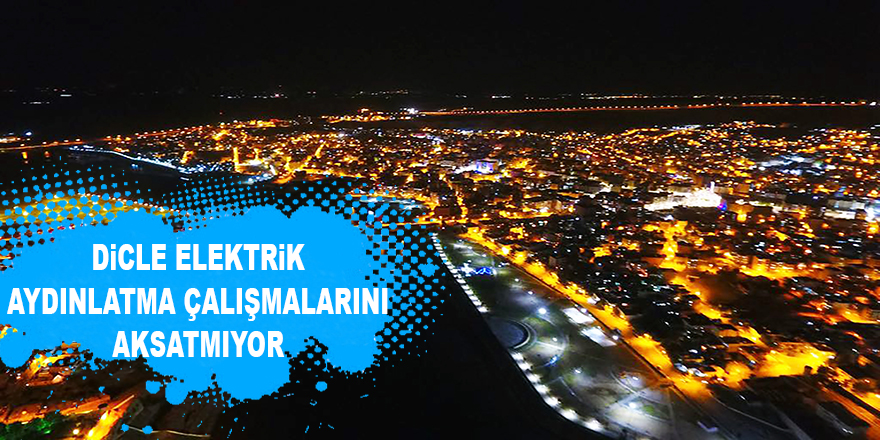 Dicle Elektrik Aydınlatma Çalışmalarını Aksatmıyor