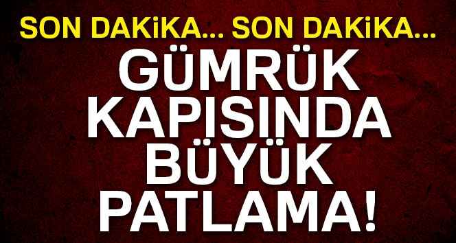 Karkamış Gümrük Kapısı'nda patlama!