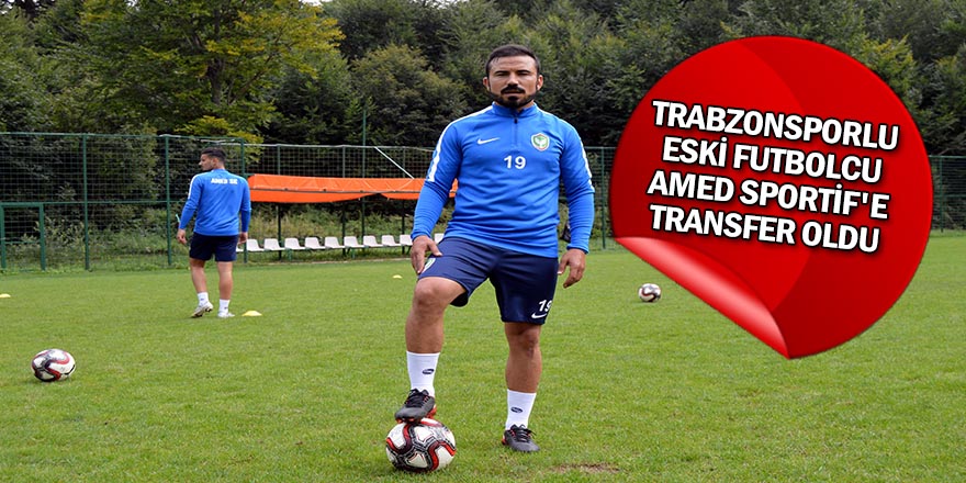 Trabzonsporlu eski futbolcu Amed Sportif'e transfer oldu